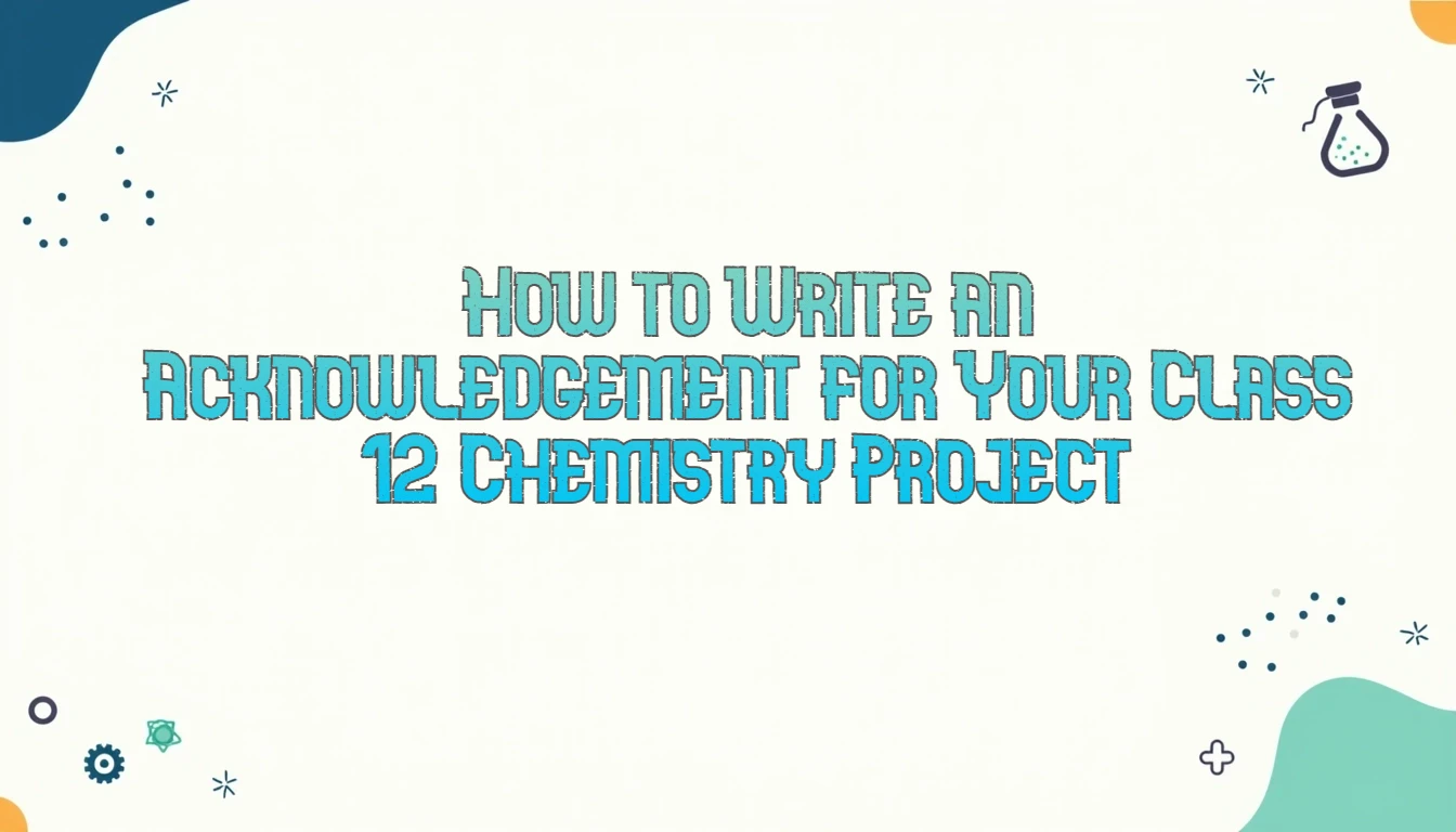 How to Write an Acknowledgement for Your Class 12 Chemistry Project